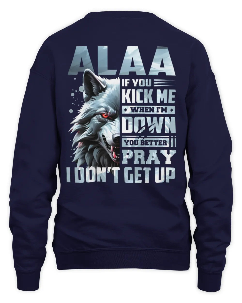 ALAA AP62-K4-666 - Personalized Fierce Wolf Quote Apparel “If You Kick Me When I’m Down, You Better Pray I Don’t Get Up” - Unisex Sweatshirt - Navy