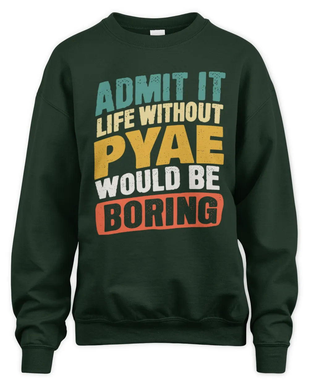 PYAE TP88-K4-229
Personalized Funny Quote Apparel “Life Without NAME Would Be Boring” - Unisex Sweatshirt - Forest Green