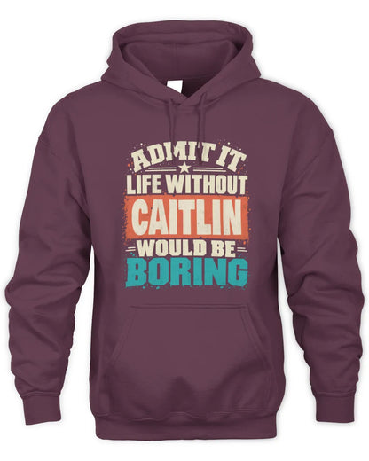 CAITLIN P02-TH11-226 Personalized Admit It Life Without [Name] Would Be Boring T-Shirt - Custom Name Funny Gift - Unisex Hoodie - Maroon