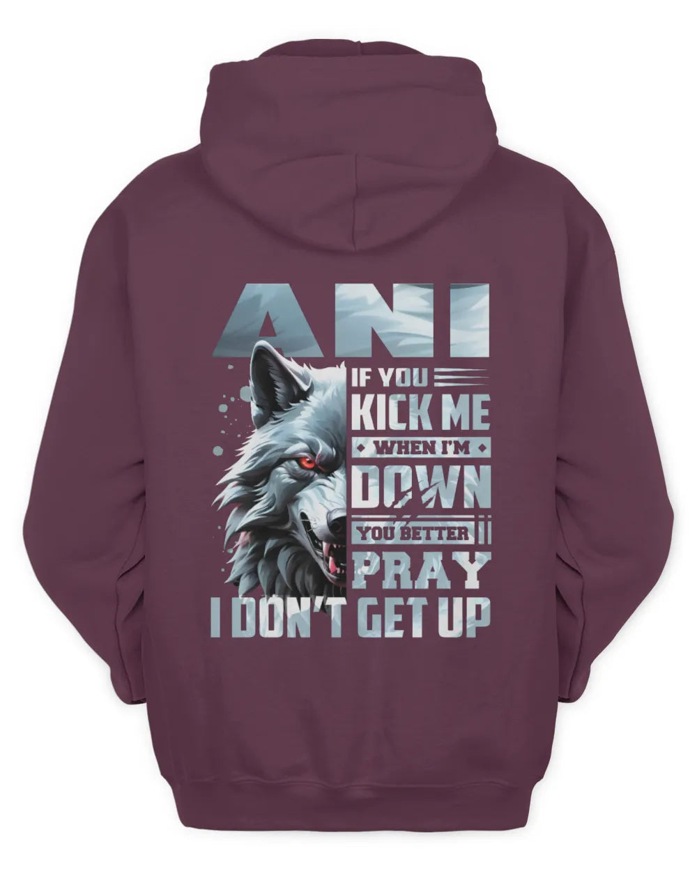 ANI AP62-K4-666 - Personalized Fierce Wolf Quote Apparel “If You Kick Me When I’m Down, You Better Pray I Don’t Get Up” - Unisex Hoodie - Maroon