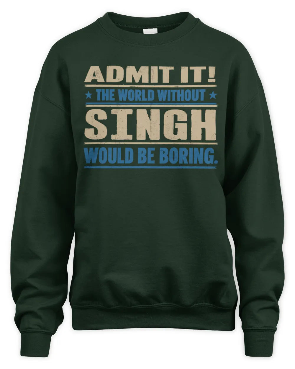 SINGH TP68-K2-968 – Personalized Funny Quote Apparel “The World Without NAME Would Be Boring” - Unisex Sweatshirt - Forest Green
