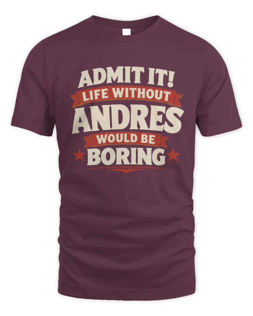 ANDRES P4 KT003 Personalized Funny Quote Apparel “Life Without NAME Would Be Boring” - Unisex Standard T-Shirt - Maroon