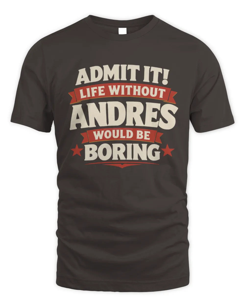 ANDRES P4 KT003 Personalized Funny Quote Apparel “Life Without NAME Would Be Boring” - Unisex Standard T-Shirt - Dark Chocolate