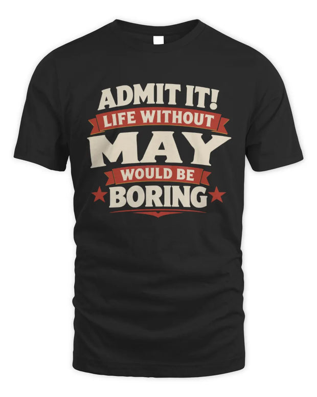 MAY P4 KT003 Personalized Funny Quote Apparel “Life Without NAME Would Be Boring”