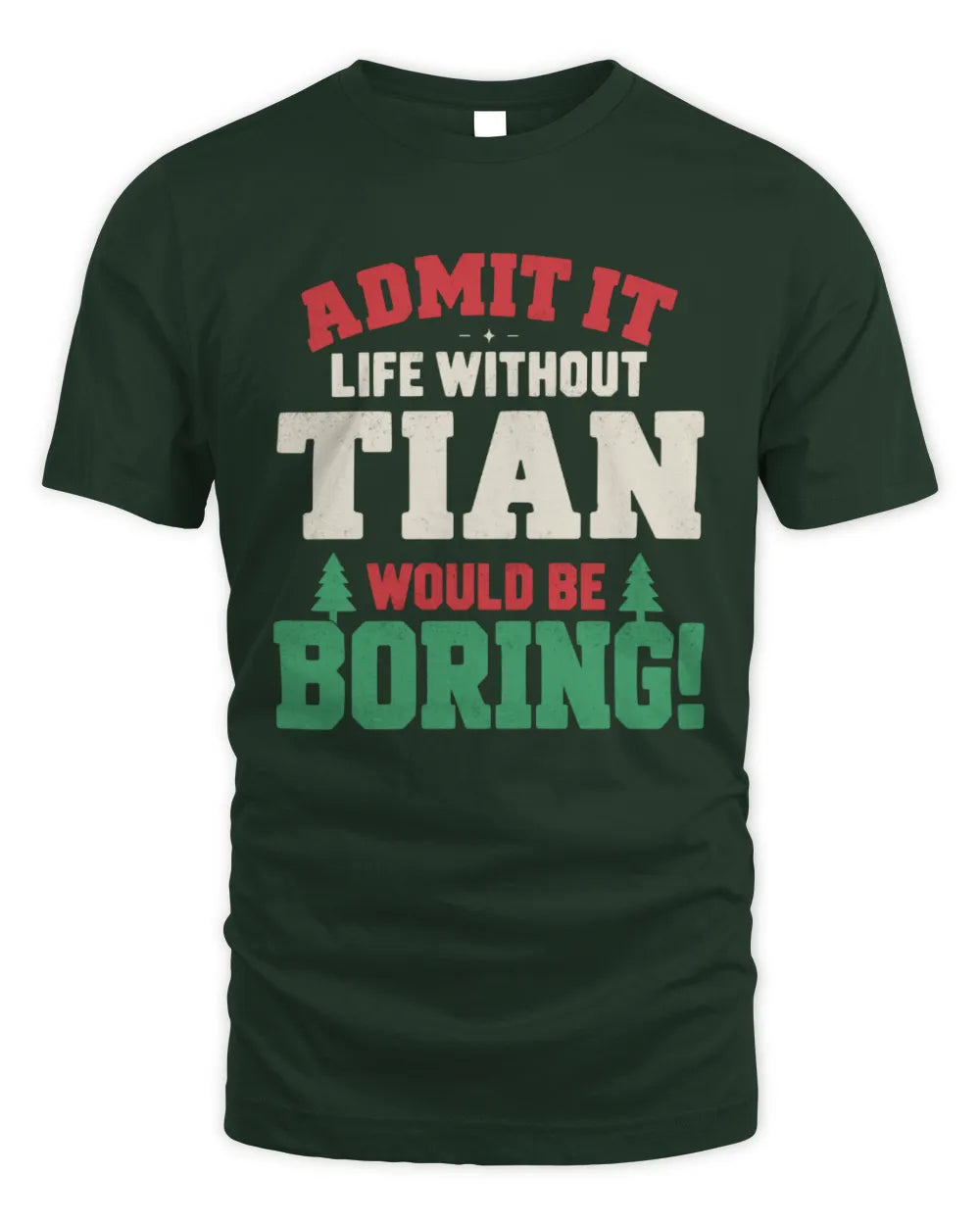 TIAN P5 TH08 Christmas T-Shirt – “Life Without NAME Would Be Boring” - Unisex Standard T-Shirt - Forest Green