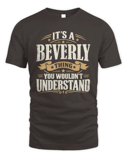 BEVERLY P08 TH51 - Personalized “It’s a/an [NAME] Thing – You Wouldn’t Understand” Shirt - Unisex Standard T-Shirt - Dark Chocolate