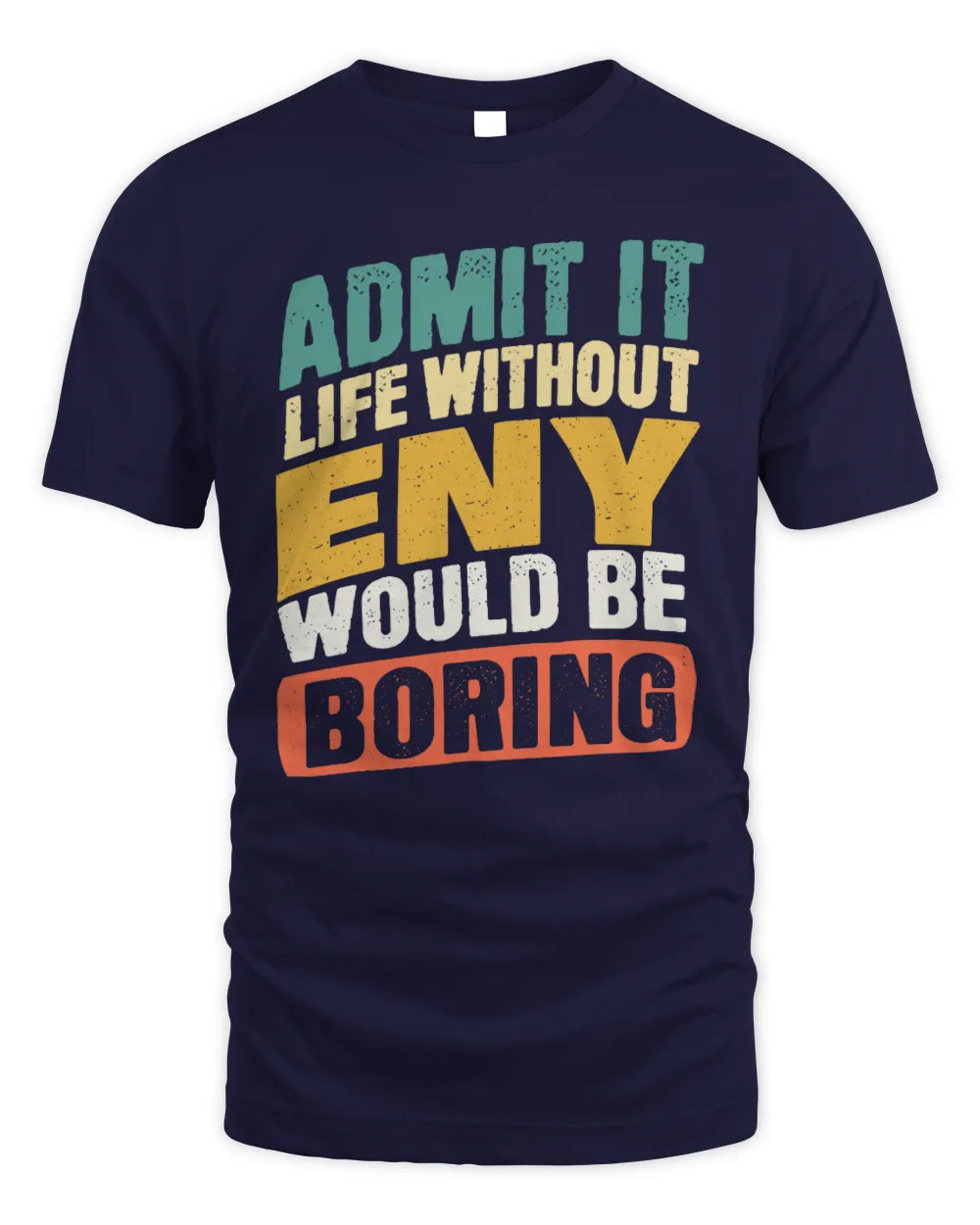 ENY TP88-K4-229
Personalized Funny Quote Apparel “Life Without NAME Would Be Boring” - Unisex Standard T-Shirt - Navy