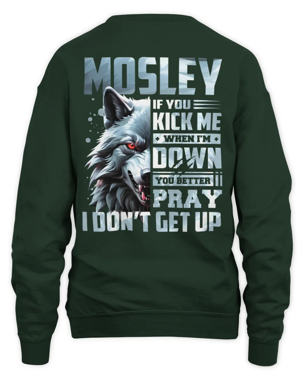 MOSLEY AP62-K4-666 - Personalized Fierce Wolf Quote Apparel “If You Kick Me When I’m Down, You Better Pray I Don’t Get Up” - Unisex Sweatshirt - Forest Green