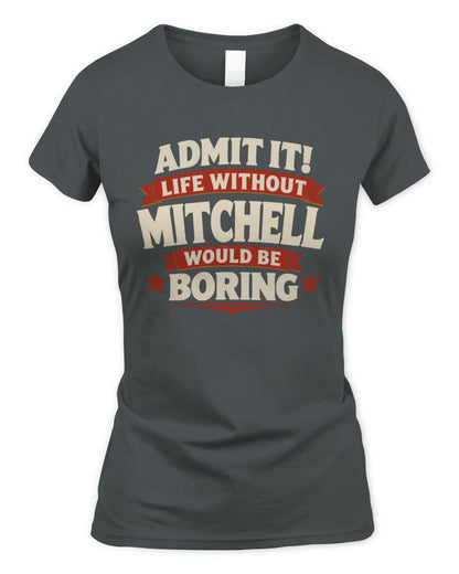 MITCHELL P4 KT003 Personalized Funny Quote Apparel “Life Without NAME Would Be Boring” - Women's Standard T-Shirt - Charcoal