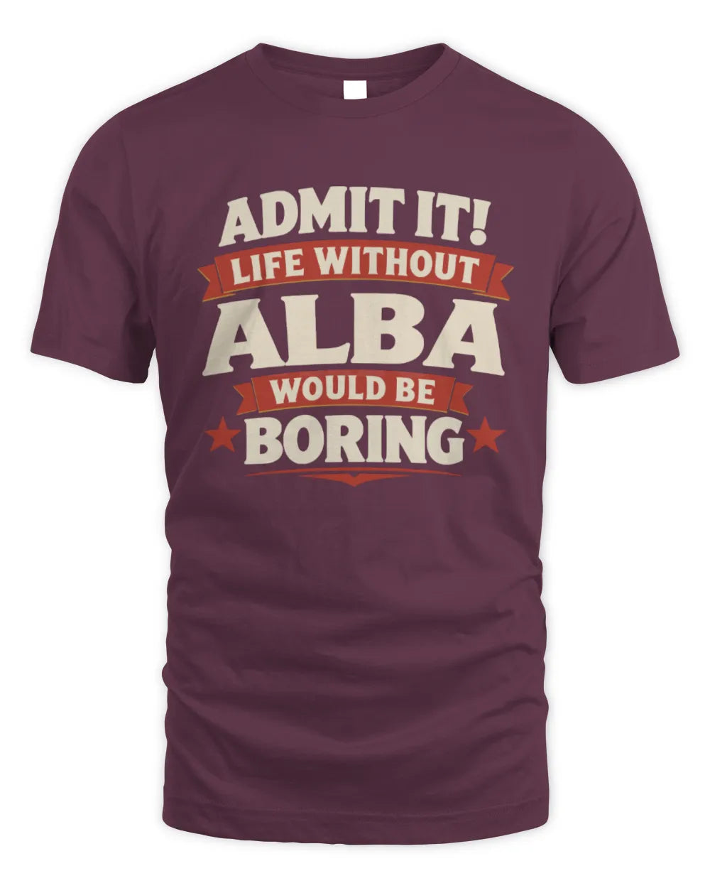 ALBA P4 KT003 Personalized Funny Quote Apparel “Life Without NAME Would Be Boring” - Unisex Standard T-Shirt - Maroon
