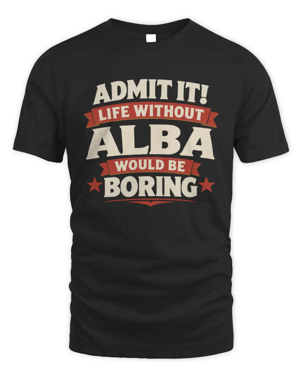 ALBA P4 KT003 Personalized Funny Quote Apparel “Life Without NAME Would Be Boring”