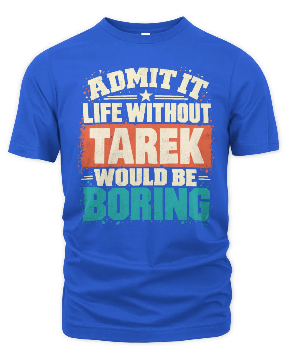 TAREK P02-TH11-226 Personalized Admit It Life Without [Name] Would Be Boring T-Shirt - Custom Name Funny Gift - Unisex Standard T-Shirt - Royal
