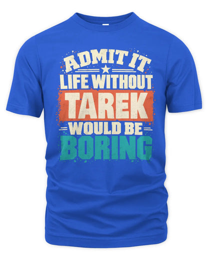 TAREK P02-TH11-226 Personalized Admit It Life Without [Name] Would Be Boring T-Shirt - Custom Name Funny Gift - Unisex Standard T-Shirt - Royal