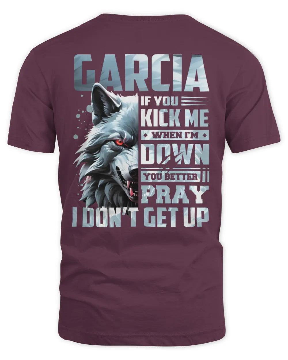 GARCIA AP62-K4-666 - Personalized Fierce Wolf Quote Apparel “If You Kick Me When I’m Down, You Better Pray I Don’t Get Up” - Unisex Standard T-Shirt - Maroon