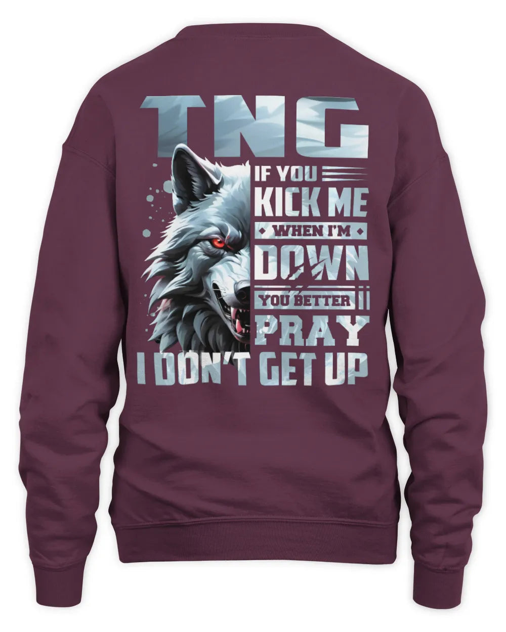 TNG AP62-K4-666 - Personalized Fierce Wolf Quote Apparel “If You Kick Me When I’m Down, You Better Pray I Don’t Get Up” - Unisex Sweatshirt - Maroon