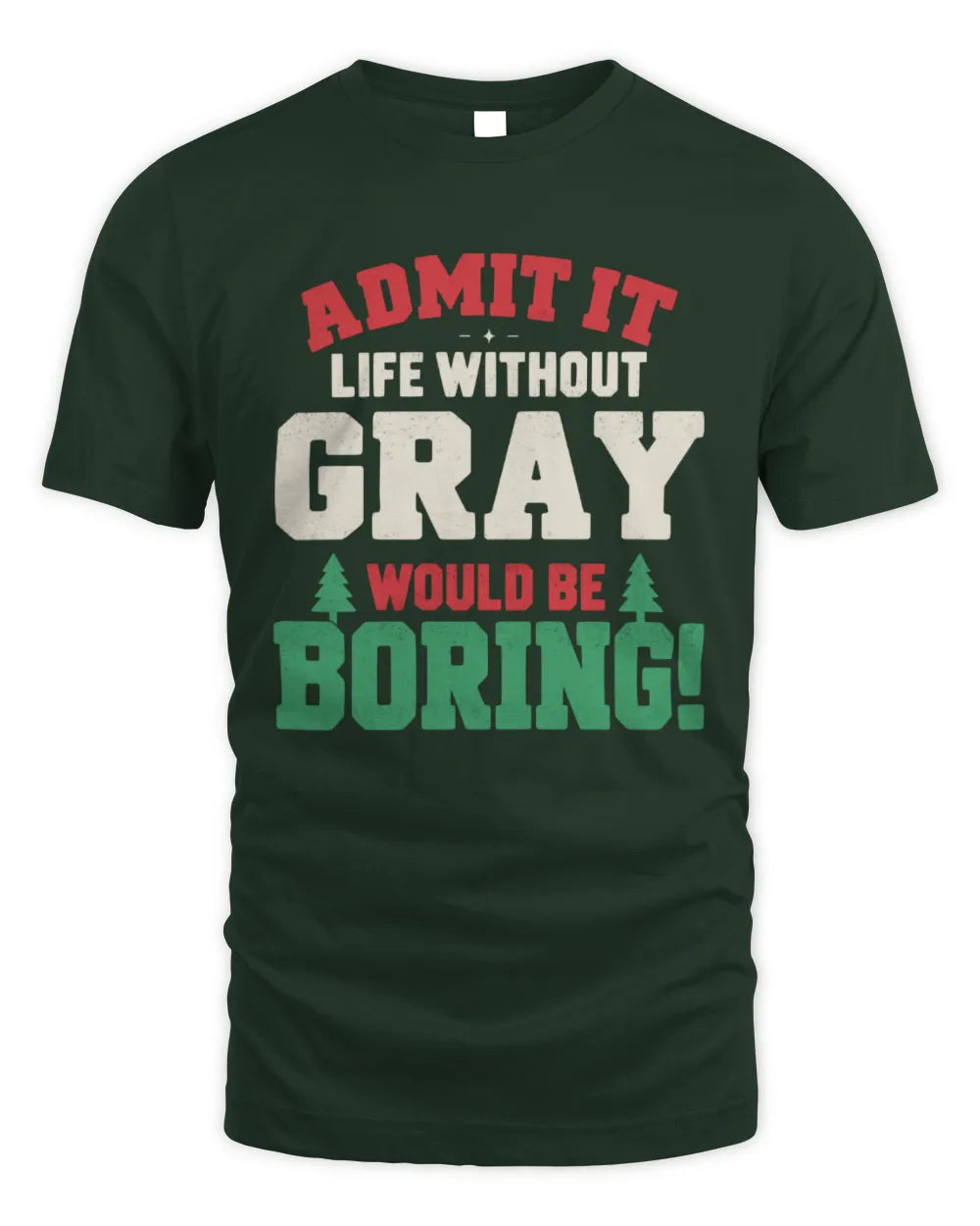 GRAY P5 TH08 Christmas T-Shirt – “Life Without NAME Would Be Boring” - Unisex Standard T-Shirt - Forest Green