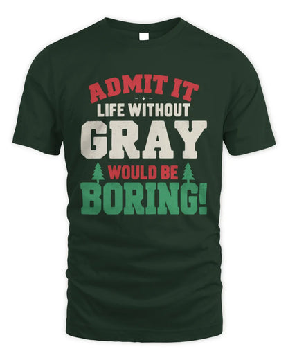 GRAY P5 TH08 Christmas T-Shirt – “Life Without NAME Would Be Boring” - Unisex Standard T-Shirt - Forest Green
