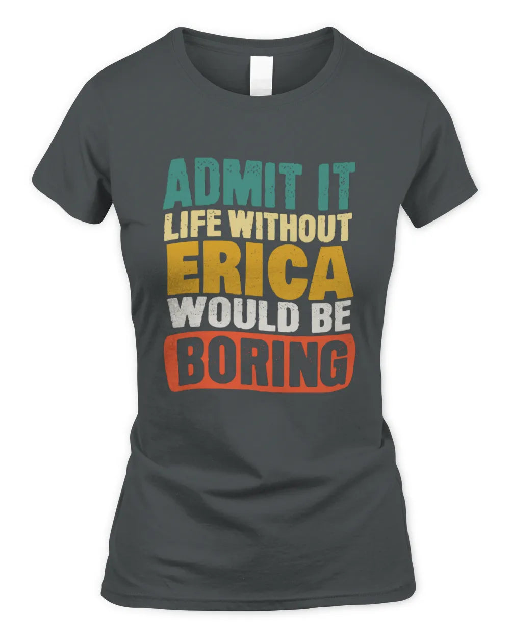 ERICA TP86-K3-229 Personalized Funny Quote Apparel “Life Without NAME Would Be Boring” - Women's Standard T-Shirt - Charcoal