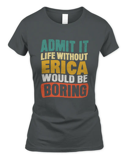 ERICA TP86-K3-229 Personalized Funny Quote Apparel “Life Without NAME Would Be Boring” - Women's Standard T-Shirt - Charcoal