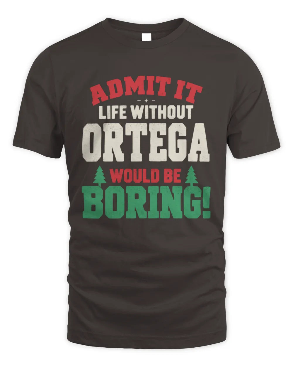 ORTEGA P5 TH08 Christmas T-Shirt – “Life Without NAME Would Be Boring” - Unisex Standard T-Shirt - Dark Chocolate