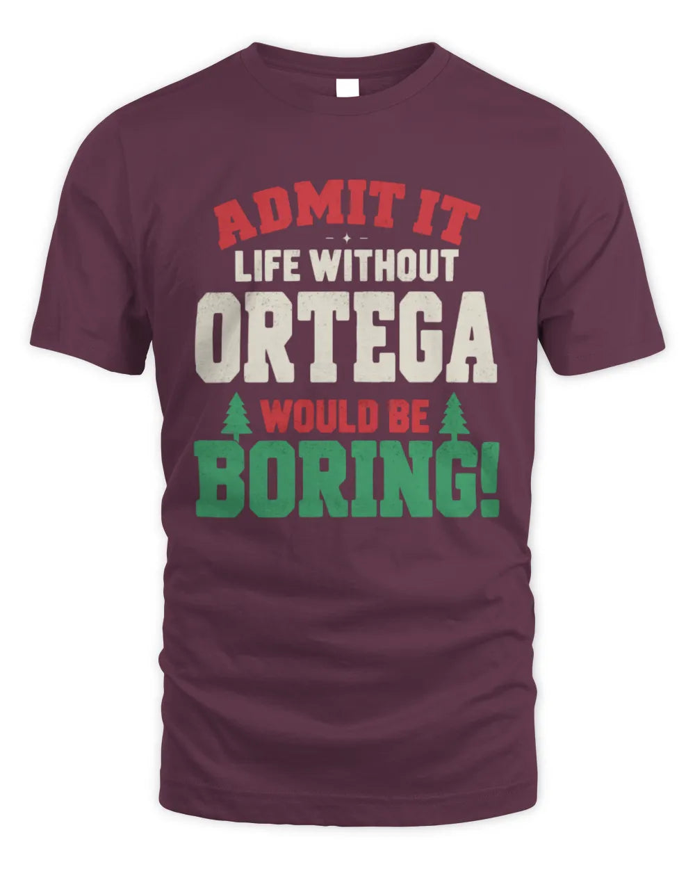 ORTEGA P5 TH08 Christmas T-Shirt – “Life Without NAME Would Be Boring” - Unisex Standard T-Shirt - Maroon