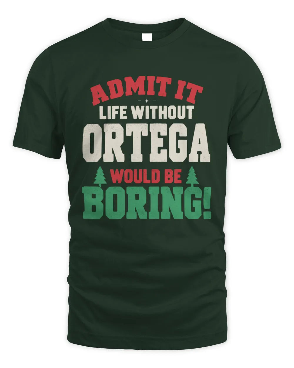 ORTEGA P5 TH08 Christmas T-Shirt – “Life Without NAME Would Be Boring” - Unisex Standard T-Shirt - Forest Green