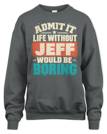 JEFF P02-TH11-226 Personalized Admit It Life Without [Name] Would Be Boring T-Shirt - Custom Name Funny Gift - Unisex Sweatshirt - Charcoal
