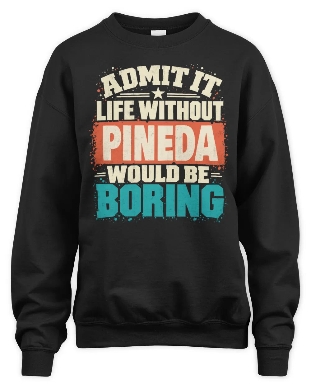 PINEDA P02-TH11-226 Personalized Admit It Life Without [Name] Would Be Boring T-Shirt - Custom Name Funny Gift - Unisex Sweatshirt - Black