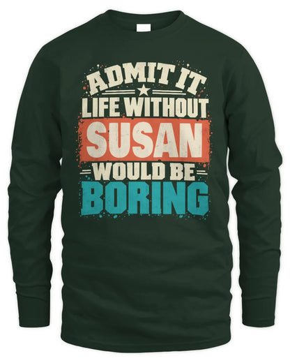 SUSAN P02-TH11-226 Personalized Admit It Life Without [Name] Would Be Boring T-Shirt - Custom Name Funny Gift - Men's Long Sleeved T-Shirt - Forest Green