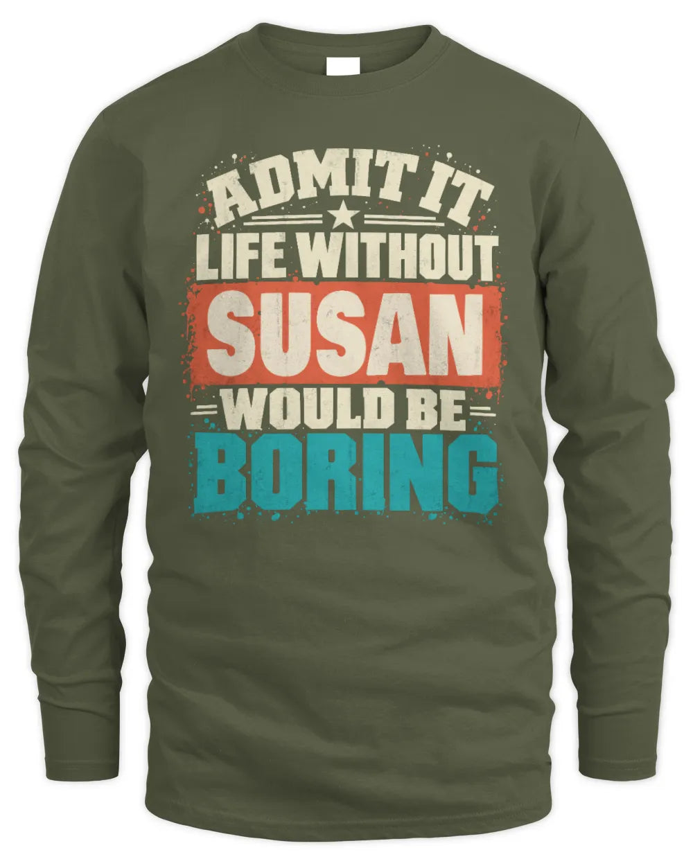 SUSAN P02-TH11-226 Personalized Admit It Life Without [Name] Would Be Boring T-Shirt - Custom Name Funny Gift - Men's Long Sleeved T-Shirt - Military Green