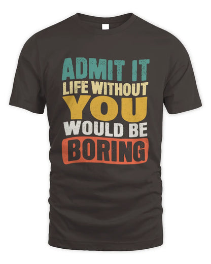 YOU TP86-K3-229 Personalized Funny Quote Apparel “Life Without NAME Would Be Boring” - Unisex Standard T-Shirt - Dark Chocolate