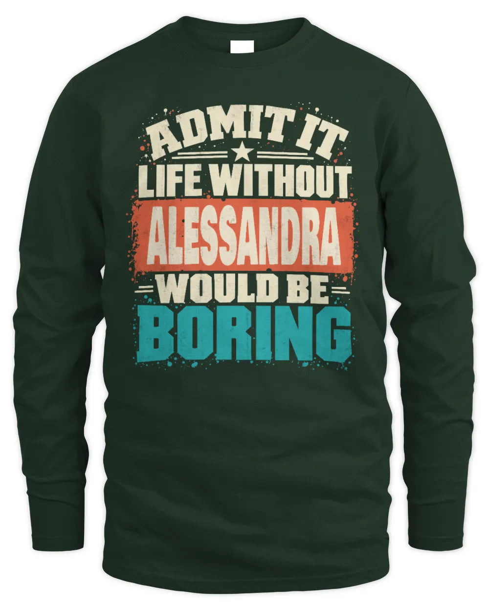 ALESSANDRA P02-TH11-226 Personalized Admit It Life Without [Name] Would Be Boring T-Shirt - Custom Name Funny Gift - Men's Long Sleeved T-Shirt - Forest Green