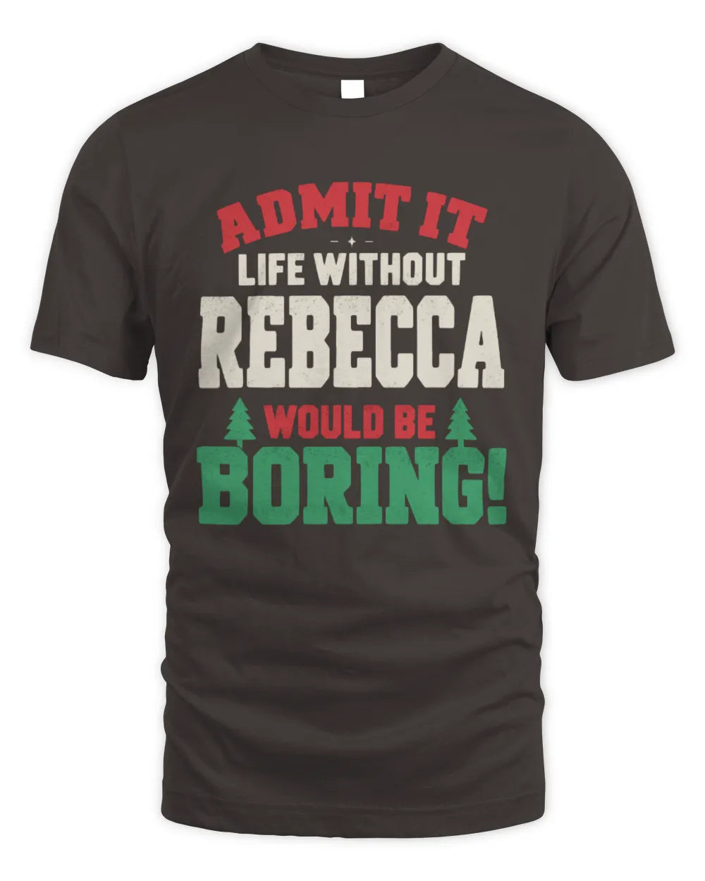 REBECCA P5 TH08 Christmas T-Shirt – “Life Without NAME Would Be Boring” - Unisex Standard T-Shirt - Dark Chocolate