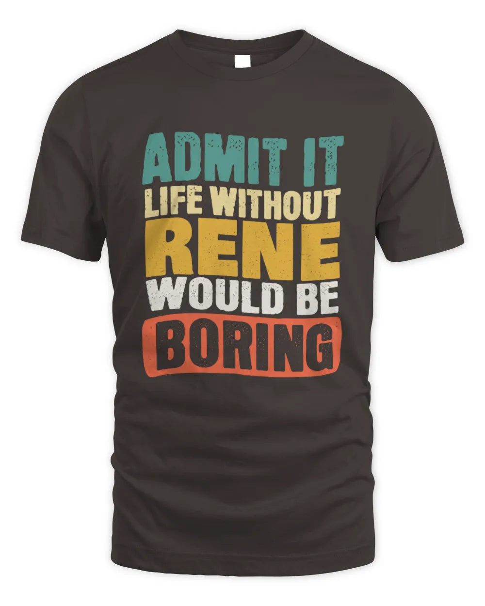 RENE TP86-K3-229 Personalized Funny Quote Apparel “Life Without NAME Would Be Boring” - Unisex Standard T-Shirt - Dark Chocolate