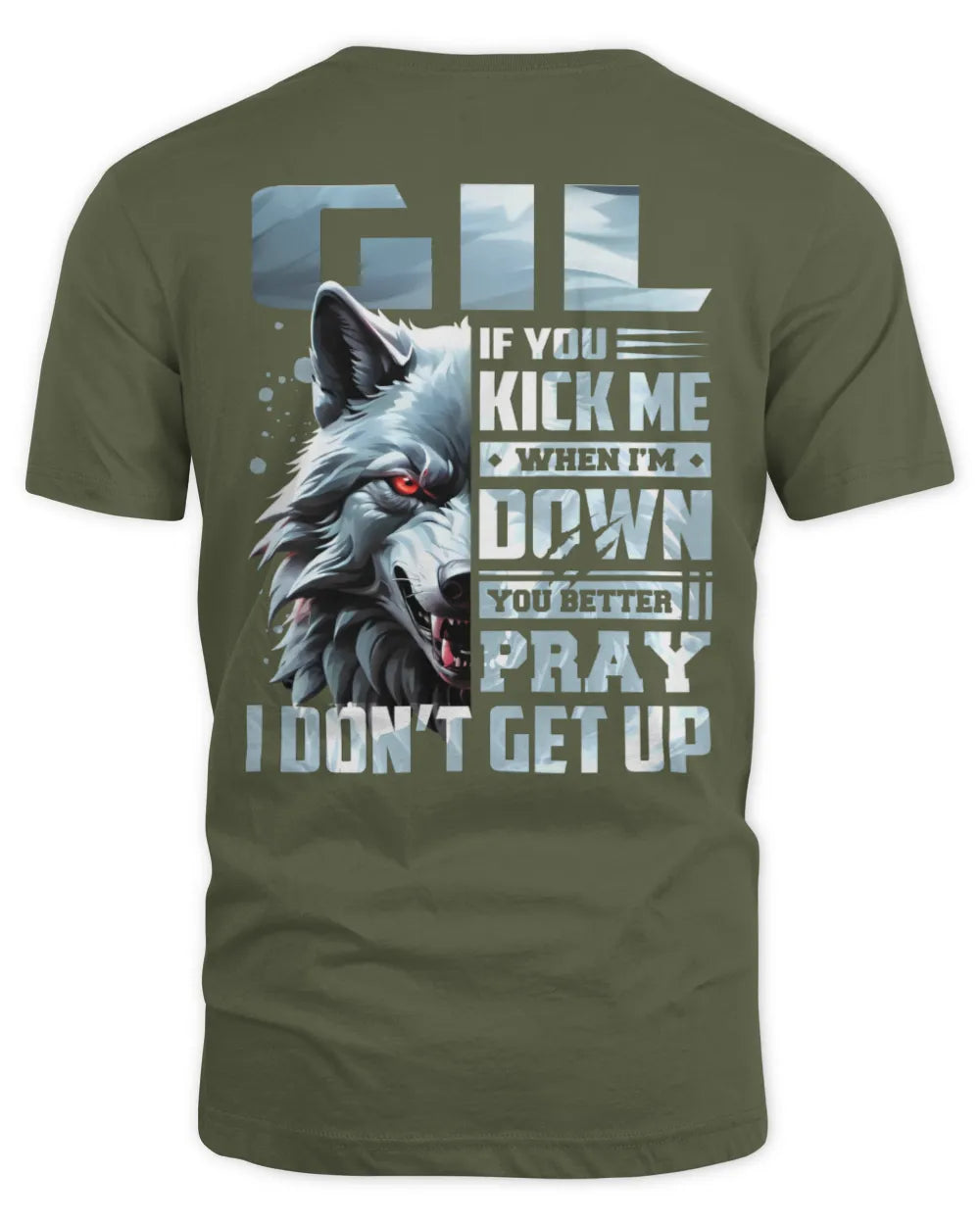 GIL AP62-K4-666 - Personalized Fierce Wolf Quote Apparel “If You Kick Me When I’m Down, You Better Pray I Don’t Get Up” - Unisex Standard T-Shirt - Military Green