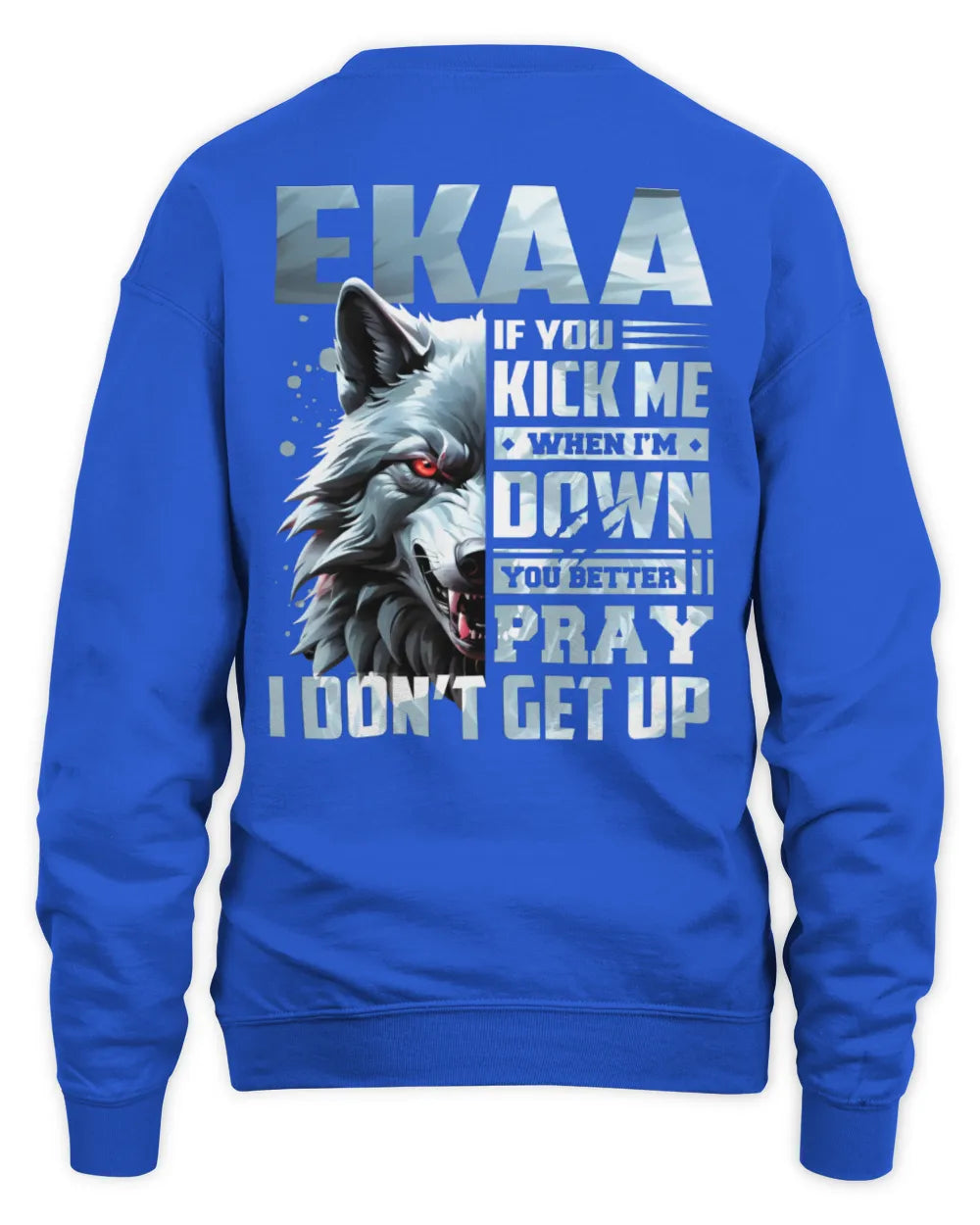 EKAA AP62-K4-666 - Personalized Fierce Wolf Quote Apparel “If You Kick Me When I’m Down, You Better Pray I Don’t Get Up” - Unisex Sweatshirt - Royal