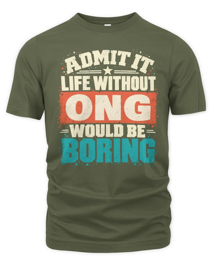 ONG P02-TH11-226 Personalized Admit It Life Without [Name] Would Be Boring T-Shirt - Custom Name Funny Gift - Unisex Standard T-Shirt - Military Green