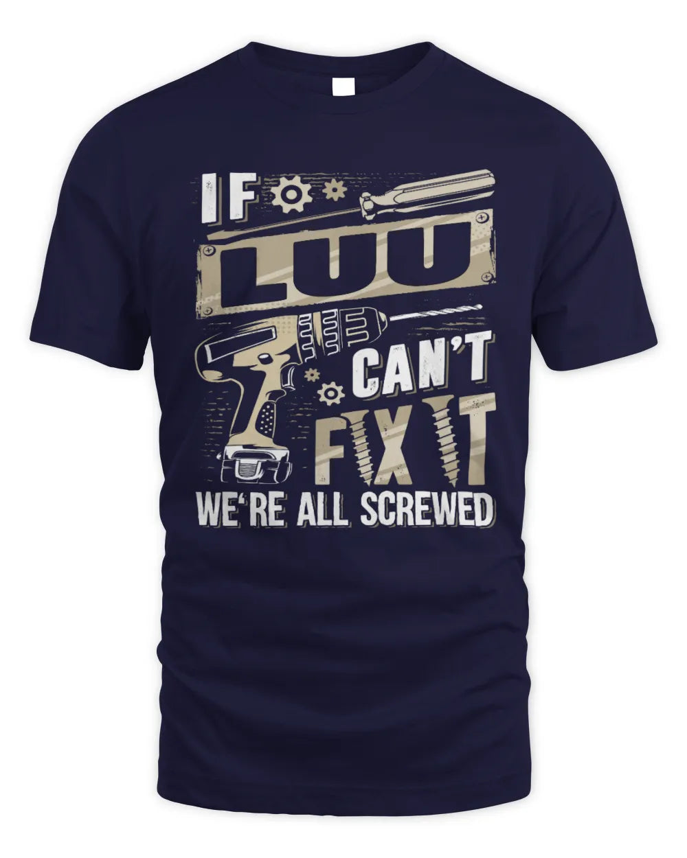 LUU TX03 P02 - Personalized Handyman Mechanic Shirt “If NAME Can’t Fix It, We’re All Screwed” - Unisex Standard T-Shirt - Navy