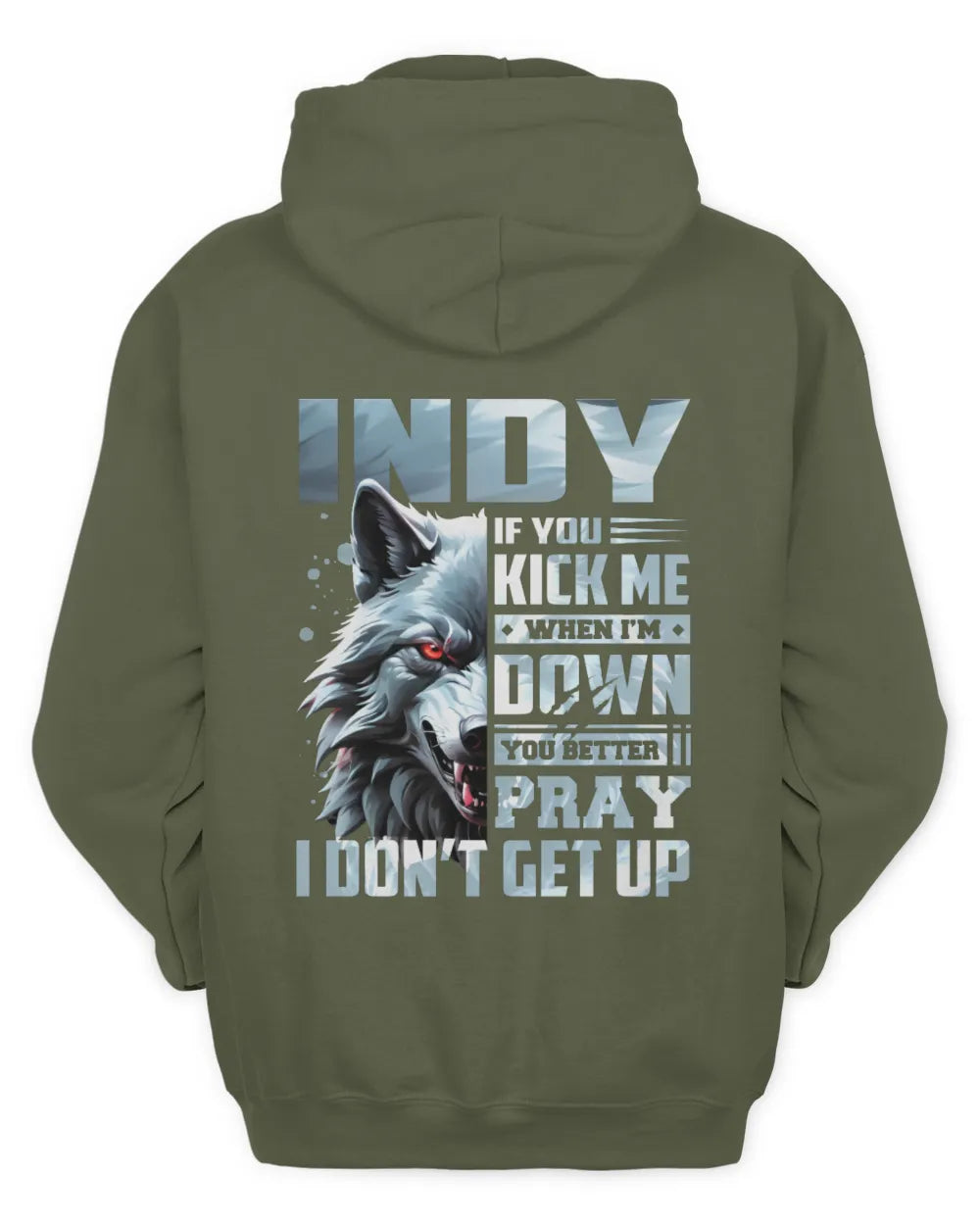 INDY AP62-K4-666 - Personalized Fierce Wolf Quote Apparel “If You Kick Me When I’m Down, You Better Pray I Don’t Get Up” - Unisex Hoodie - Military Green