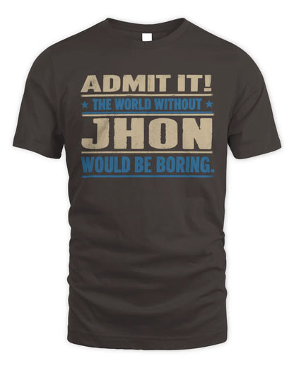 JHON TP68-K2-968 – Personalized Funny Quote Apparel “The World Without NAME Would Be Boring” - Unisex Standard T-Shirt - Dark Chocolate