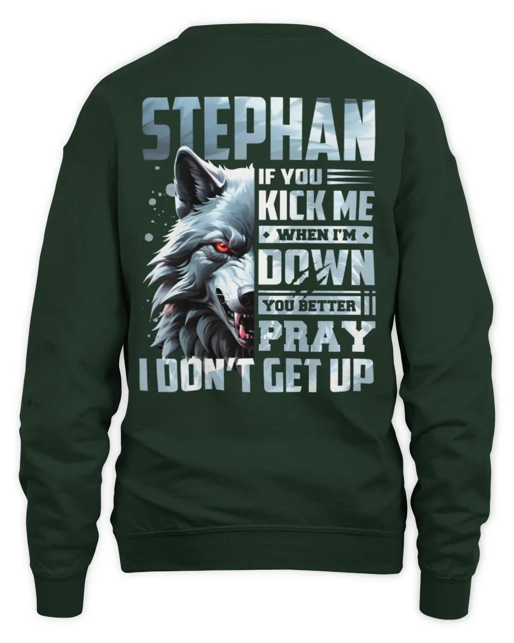 STEPHAN AP62-K4-666 - Personalized Fierce Wolf Quote Apparel “If You Kick Me When I’m Down, You Better Pray I Don’t Get Up” - Unisex Sweatshirt - Forest Green