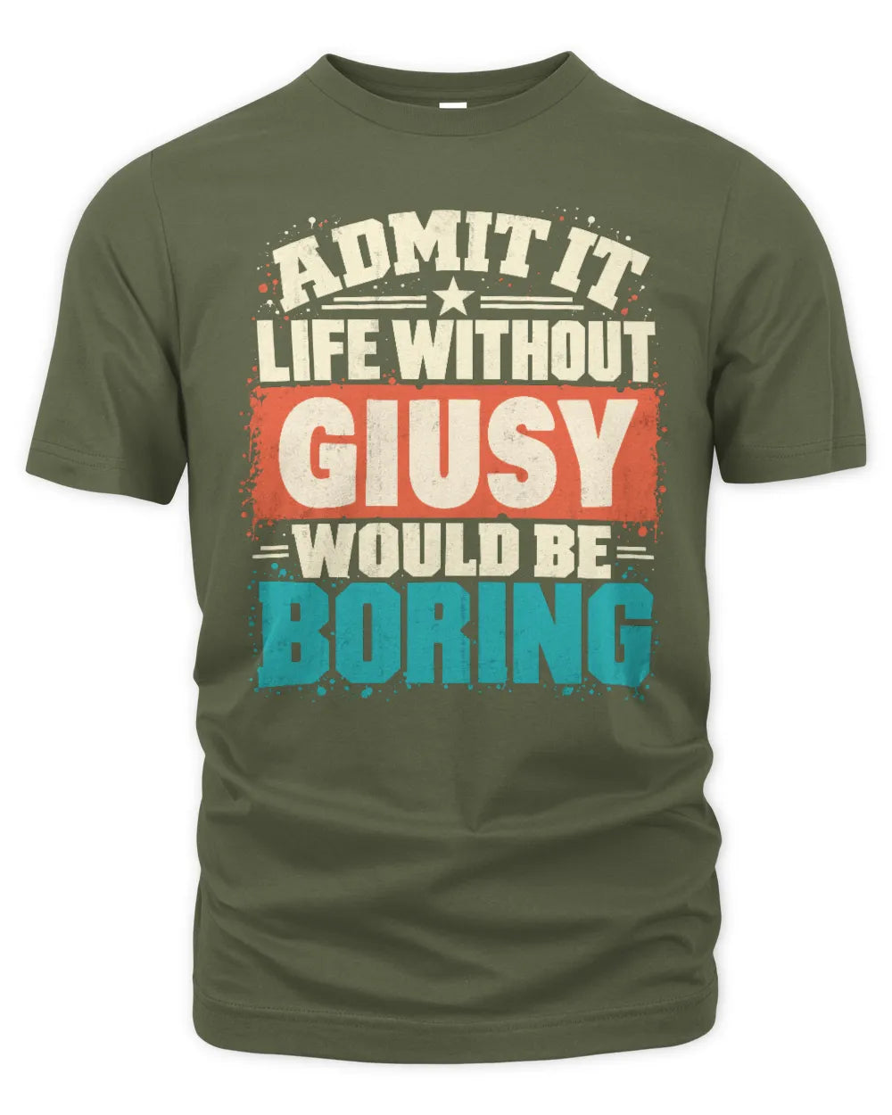 GIUSY P02-TH11-226 Personalized Admit It Life Without [Name] Would Be Boring T-Shirt - Custom Name Funny Gift - Unisex Standard T-Shirt - Military Green