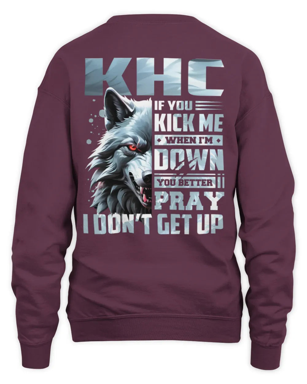 KHC AP62-K4-666 - Personalized Fierce Wolf Quote Apparel “If You Kick Me When I’m Down, You Better Pray I Don’t Get Up” - Unisex Sweatshirt - Maroon