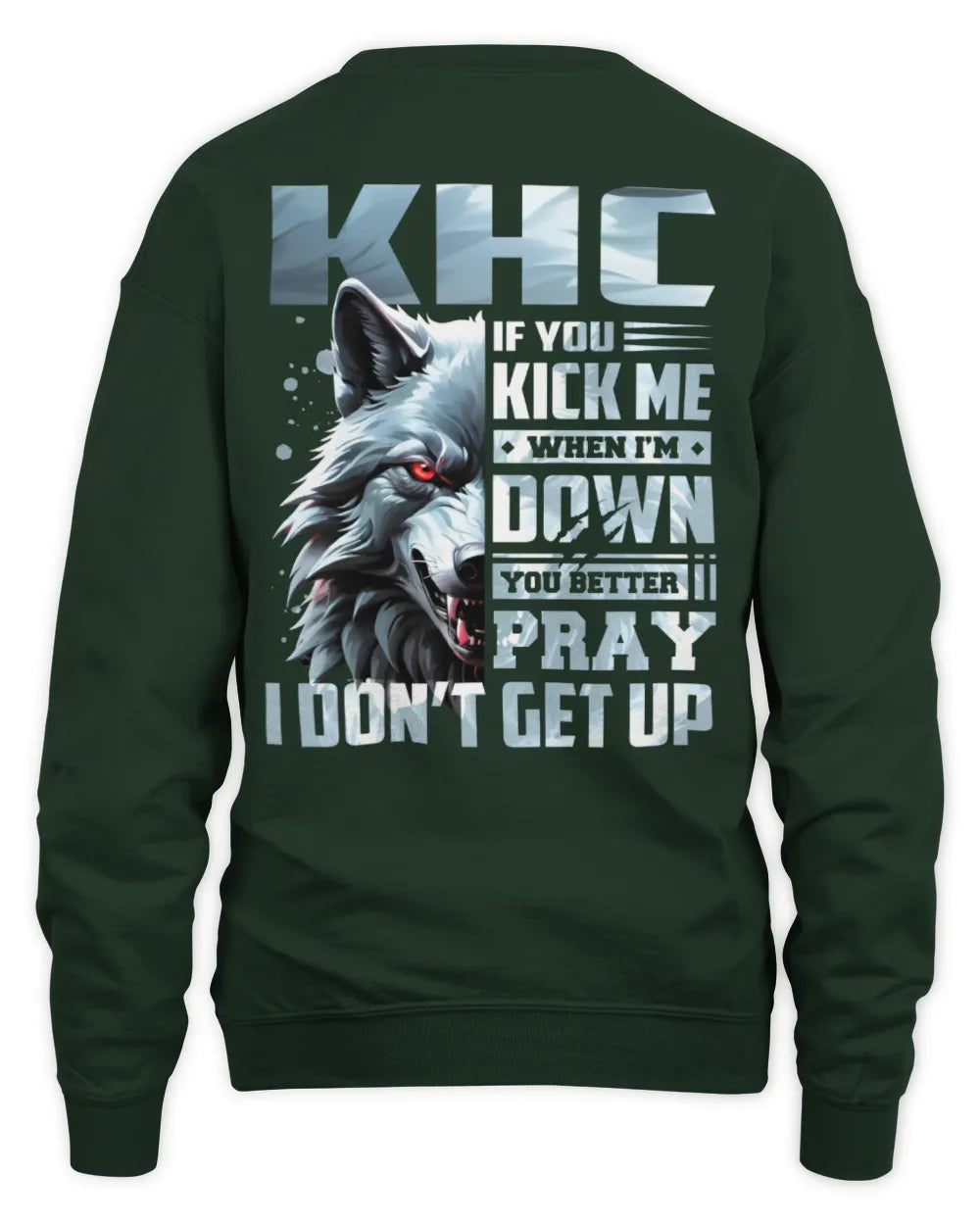 KHC AP62-K4-666 - Personalized Fierce Wolf Quote Apparel “If You Kick Me When I’m Down, You Better Pray I Don’t Get Up” - Unisex Sweatshirt - Forest Green