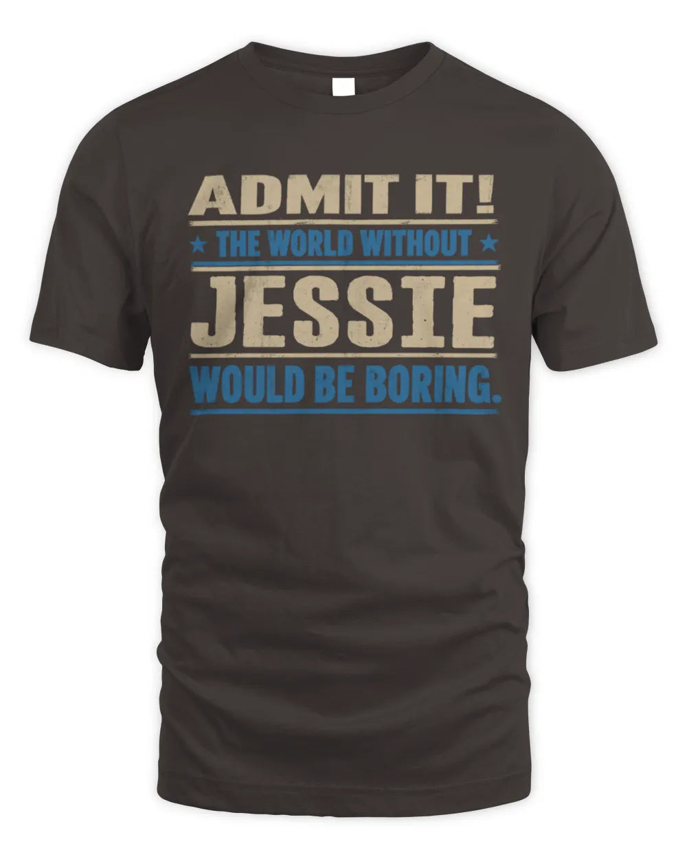 JESSIE TP68-K2-968 – Personalized Funny Quote Apparel “The World Without NAME Would Be Boring” - Unisex Standard T-Shirt - Dark Chocolate