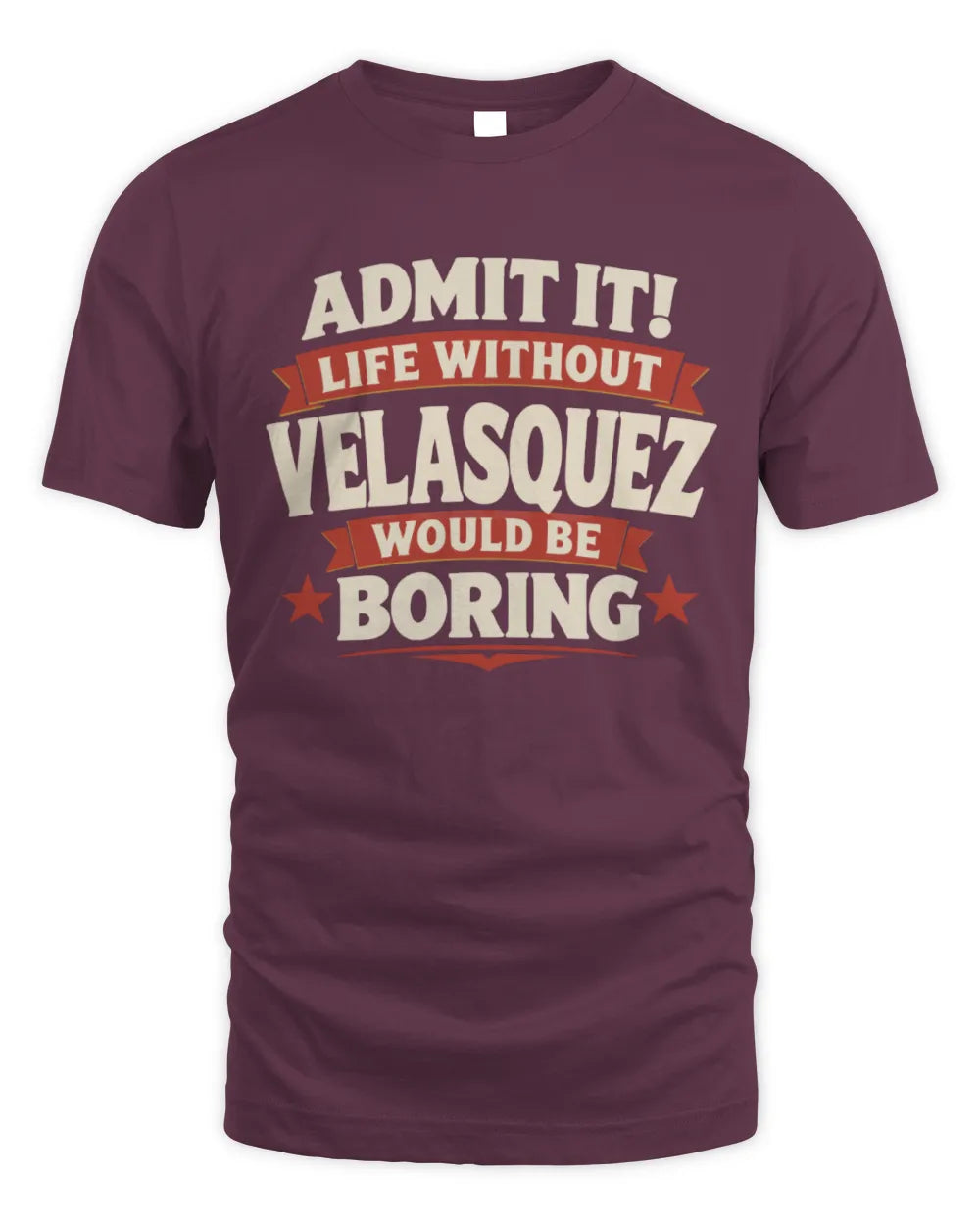 VELASQUEZ P4 KT003 Personalized Funny Quote Apparel “Life Without NAME Would Be Boring” - Unisex Standard T-Shirt - Maroon