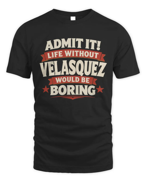 VELASQUEZ P4 KT003 Personalized Funny Quote Apparel “Life Without NAME Would Be Boring”