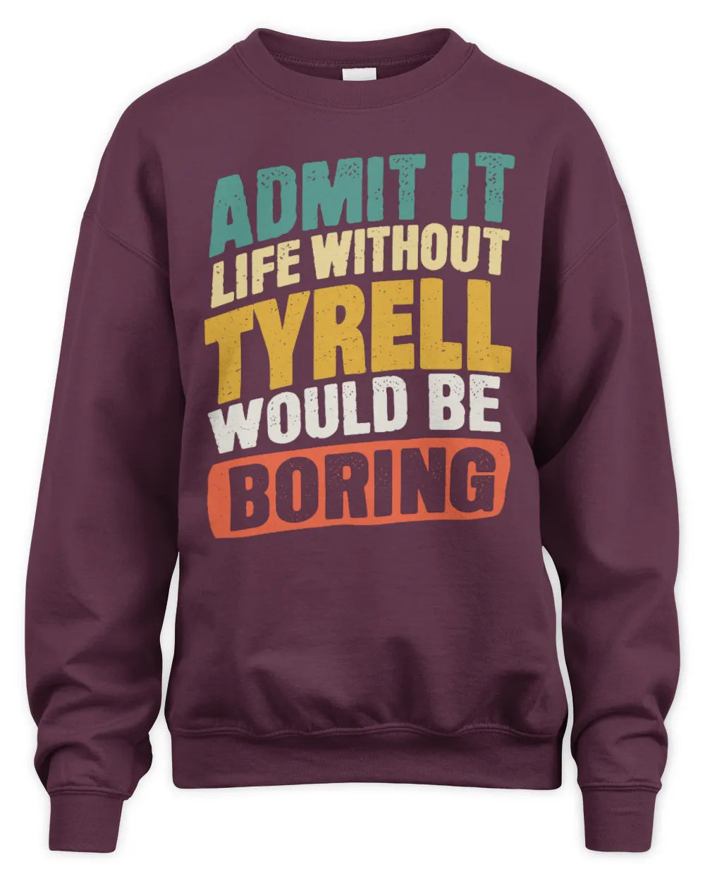 TYRELL TP88-K4-229
Personalized Funny Quote Apparel “Life Without NAME Would Be Boring” - Unisex Sweatshirt - Maroon