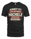 MICHELE P4 KT003 Personalized Funny Quote Apparel “Life Without NAME Would Be Boring”