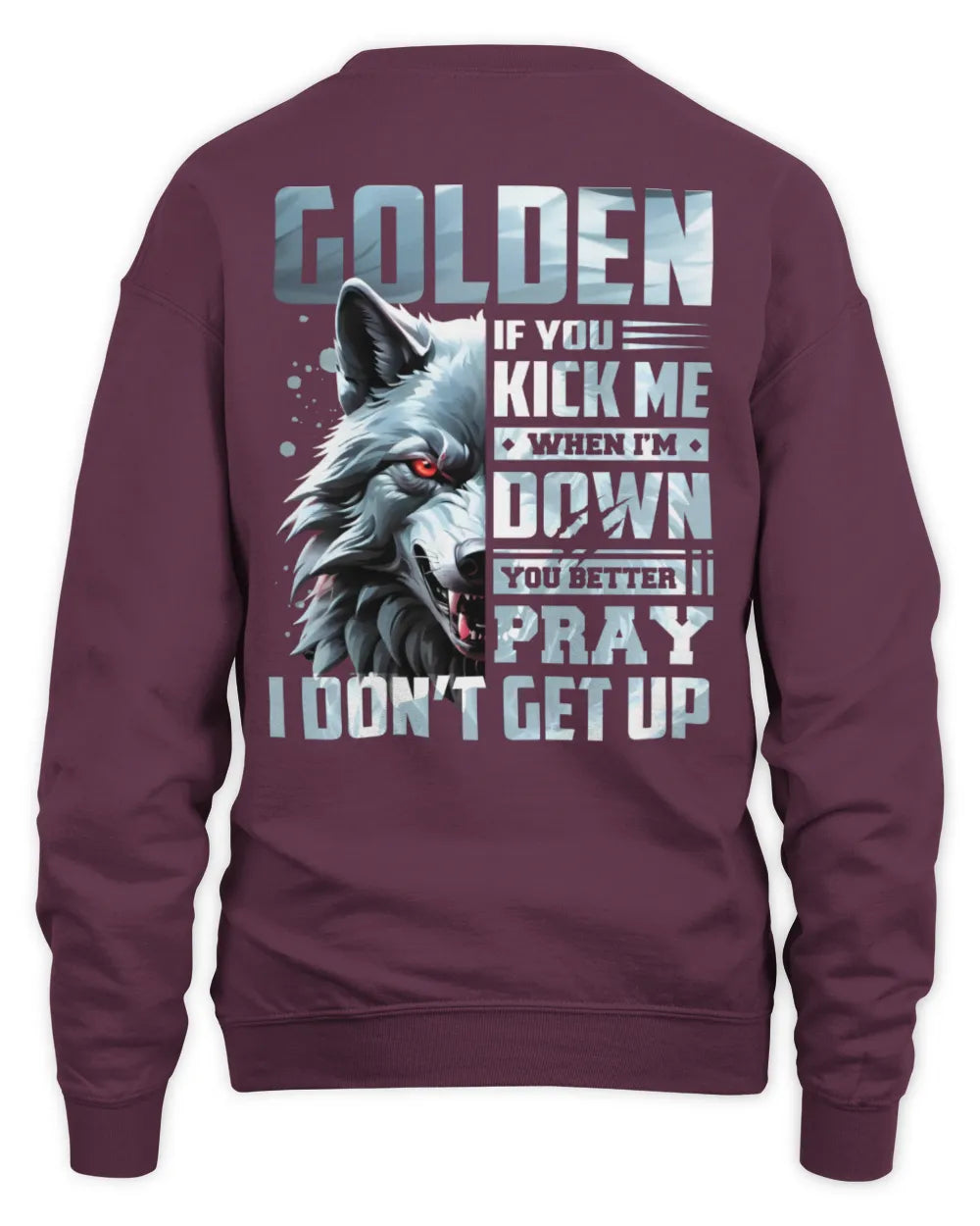 GOLDEN AP62-K4-666 - Personalized Fierce Wolf Quote Apparel “If You Kick Me When I’m Down, You Better Pray I Don’t Get Up” - Unisex Sweatshirt - Maroon